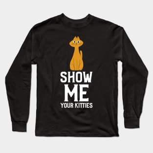 Show me Your Kitties Long Sleeve T-Shirt